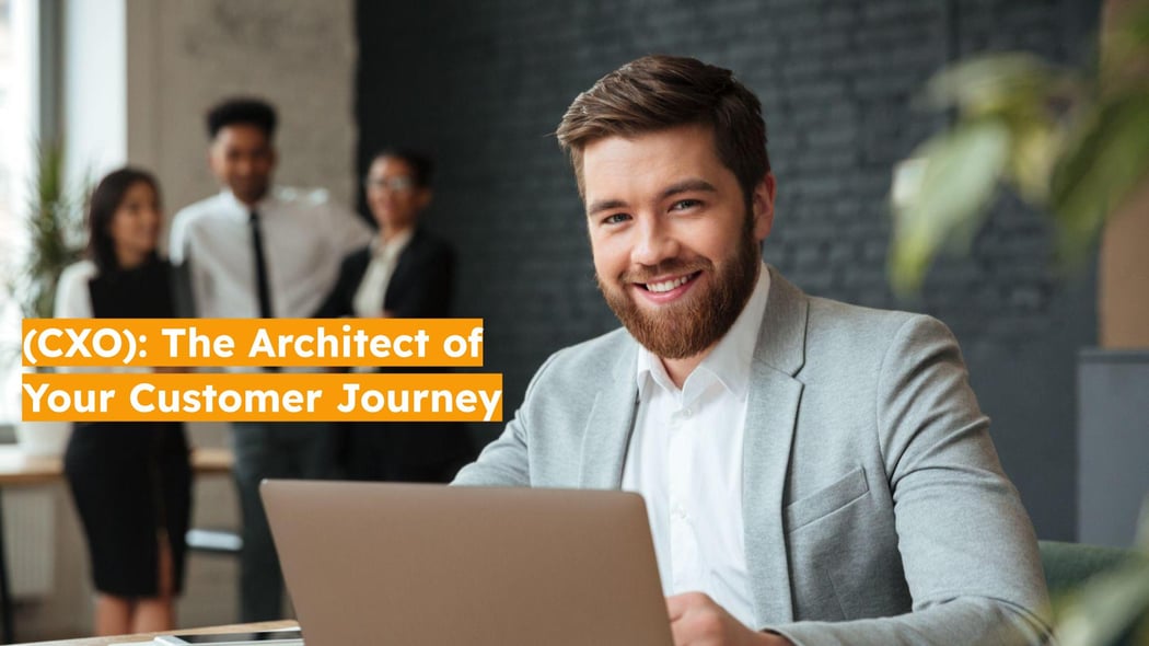 (CXO): The Architect of Your Customer Journey
