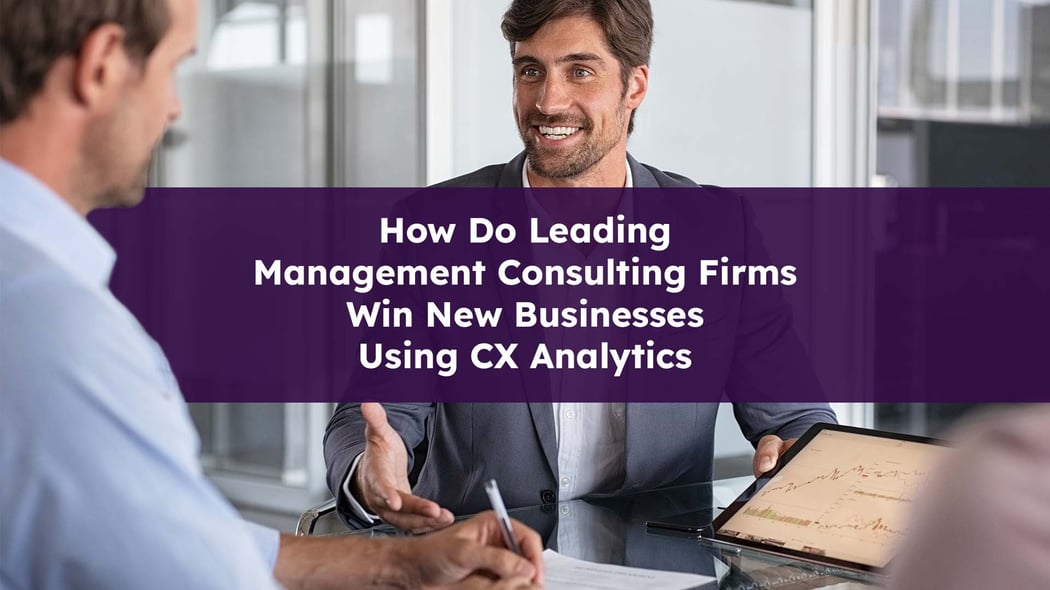 How Do Leading Management Consulting Firms Win New Businesses Using CX Analytics